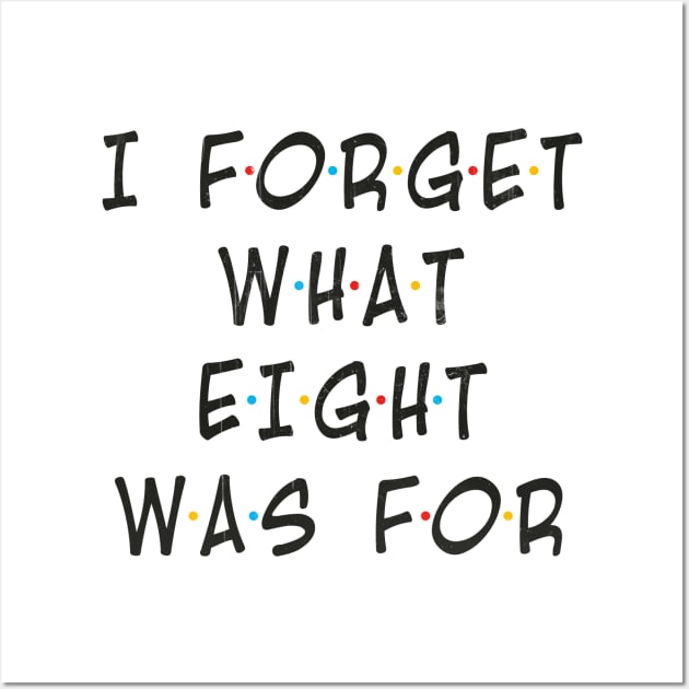 i-forget-what-eight-was-for Motivational Wall Art by Mas To